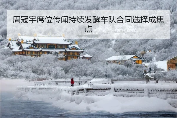 周冠宇席位传闻持续发酵车队合同选择成焦点