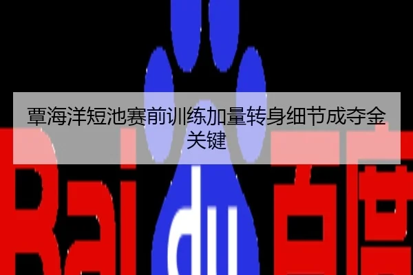 覃海洋短池赛前训练加量转身细节成夺金关键